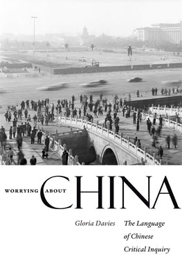 Worrying about China: The Language of Chinese Critical Inquiry by Davies, Gloria