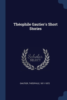 Théophile Gautier's Short Stories by 1811-1872, Gautier Théophile