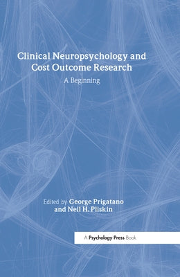 Clinical Neuropsychology and Cost Outcome Research: A Beginning by Prigatano, George