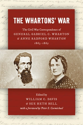 The Whartons' War: The Civil War Correspondence of General Gabriel C. Wharton and Anne Radford Wharton, 1863-1865 by Davis, William C.