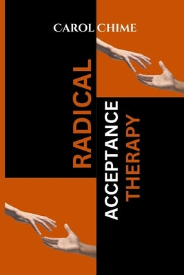 Radical Acceptance Therapy: Your Complete Guide To Inner Reawakening And Self Love Without Fear, Doubt, Shame or Judgement. by Chime, Carol