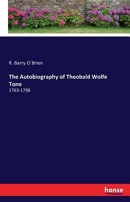 The Autobiography of Theobald Wolfe Tone: 1763-1798 by O´brien, R. Barry