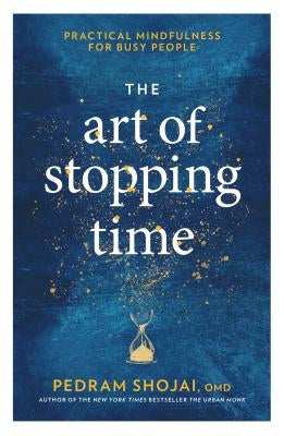The Art of Stopping Time: Practical Mindfulness for Busy People by Shojai, Pedram
