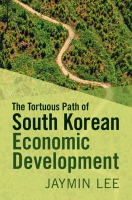 The Tortuous Path of South Korean Economic Development by Lee, Jaymin