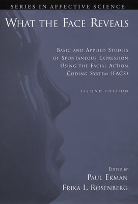 What the Face Reveals: Basic and Applied Studies of Spontaneous Expression Using the Facial Action Coding System (Facs) by Ekman, Paul