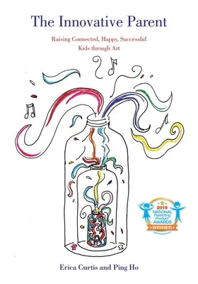 The Innovative Parent: Raising Connected, Happy, Successful Kids Through Art by Curtis, Erica