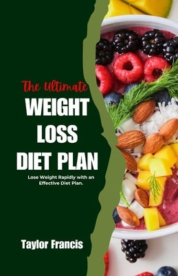 The Ultimate Weight Loss Diet Plan: Lose Weight Rapidly with an Effective Diet Plan. by Francis, Taylor
