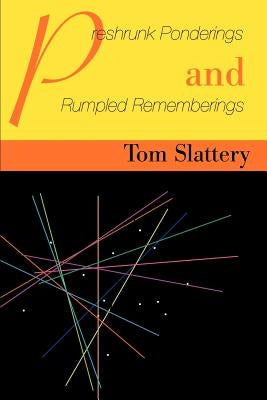 Preshrunk Ponderings and Rumpled Rememberings by Slattery, Tom