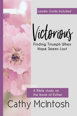 Victorious: Finding Triumph When Hope Seems Lost by McIntosh, Cathy