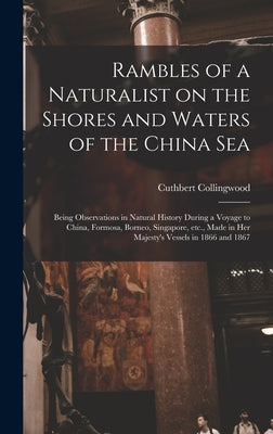 Rambles of a Naturalist on the Shores and Waters of the China Sea: Being Observations in Natural History During a Voyage to China, Formosa, Borneo, Si by Collingwood, Cuthbert 1826-1908