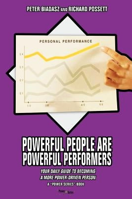 Powerful People Are Powerful Performers: Your Daily Guide To Becoming A More Power-Driven Person by Possett, Richard
