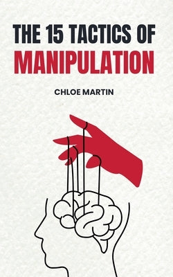 The 15 Tactics of Manipulation by Martin, Chloe