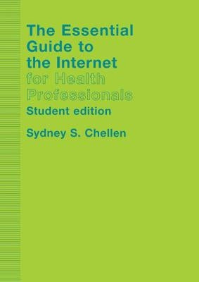 The Essential Guide to the Internet for Health Professionals by Chellen, Sydney