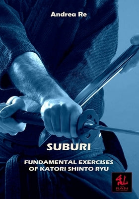 Suburi: Fundamental Exercises of Katori Shinto Ryu by Re, Andrea