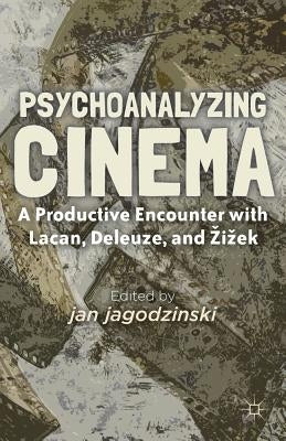 Psychoanalyzing Cinema: A Productive Encounter with Lacan, Deleuze, and Zizek by Jagodzinski, J.