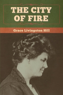The City of Fire by Hill, Grace Livingston