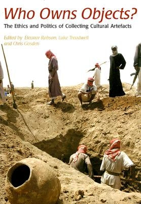 Who Owns Objects?: The Ethics and Politics of Collecting Cultural Artefacts by Robson, Eleanor