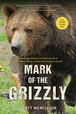 Mark of the Grizzly: Revised And Updated With More Stories Of Recent Bear Attacks And The Hard Lessons Learned, 3rd Edition by McMillion, Scott