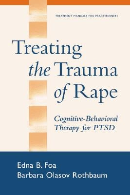 Treating the Trauma of Rape: Cognitive-Behavioral Therapy for Ptsd by Foa, Edna B.