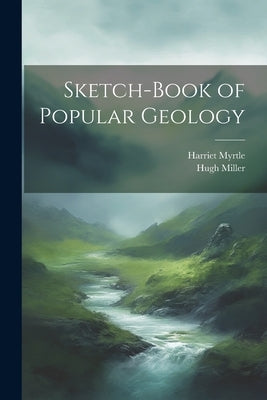 Sketch-Book of Popular Geology by Miller, Hugh