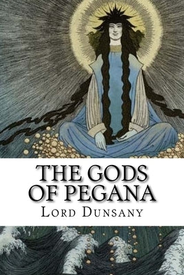 The Gods of Pegana: Classic literature by Plunkett, Edward