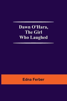 Dawn O'Hara, The Girl Who Laughed by Ferber, Edna
