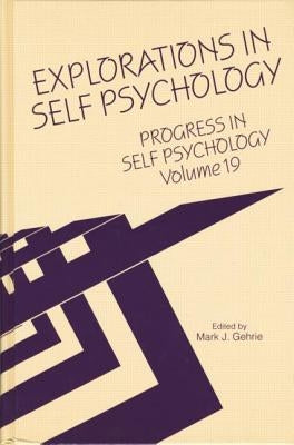 Progress in Self Psychology, V. 19: Explorations in Self Psychology by Gehrie, Mark J.