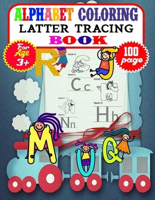 Alphabet Coloring Latter Tracing Book: 100 page Alphabet Tracing Workbook for Preschoolers Practice workbook for kids-writing Workbook with Sight word by Reza, Mosaruf