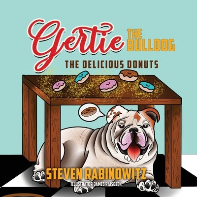 Gertie the Bulldog: The Delicious Donuts by Rabinowitz, Steven