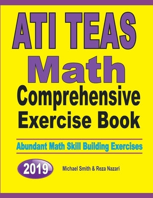 ATI TEAS Math Comprehensive Exercise Book: Abundant Math Skill Building Exercises by Smith, Michael