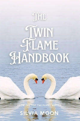 The Twin Flame Handbook: The Ultimate Guide to Twin Flames by Moon, Silvia