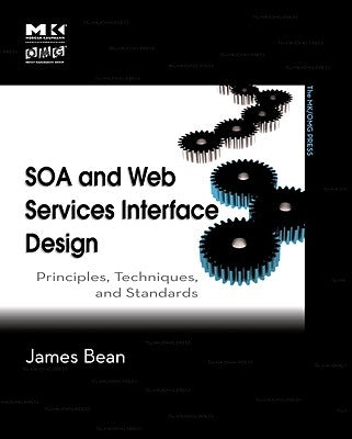 SOA and Web Services Interface Design: Principles, Techniques, and Standards by Bean, James