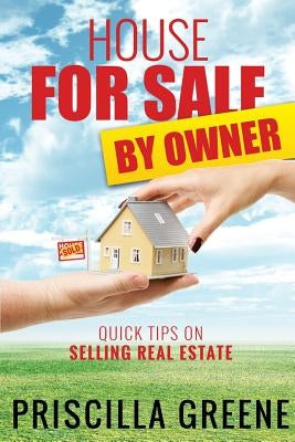 House for Sale by Owner Quick Tips on Selling Real Estate by Greene, Priscilla