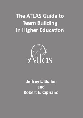 The ATLAS Guide to Team Building in Higher Education by Cipriano, Robert E.