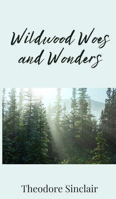 Wildwood Woes and Wonders by Sinclair, Theodore