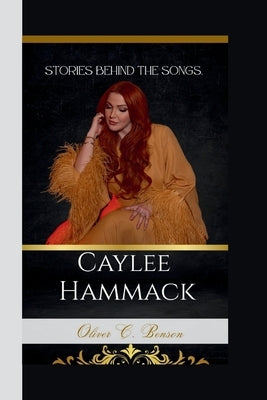 Caylee Hammack: Stories Behind the Songs. by Benson, Oliver C.