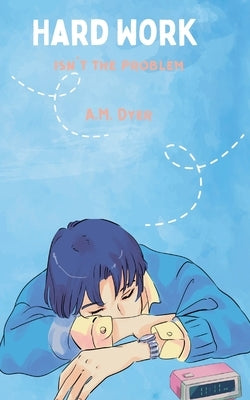Hard work isn't the problem by Dyer, A. M.