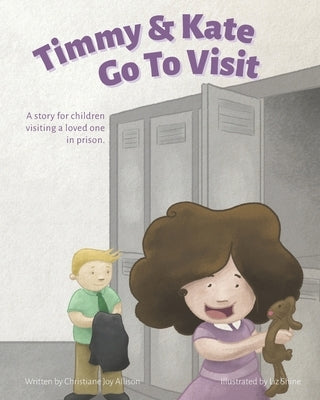 Timmy & Kate Go To Visit: A story for children visiting a loved one in prison. by Shine, Liz
