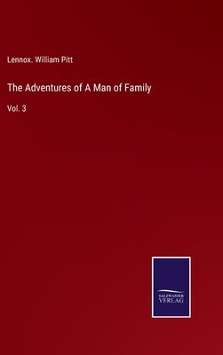 The Adventures of A Man of Family: Vol. 3 by Lennox William Pitt