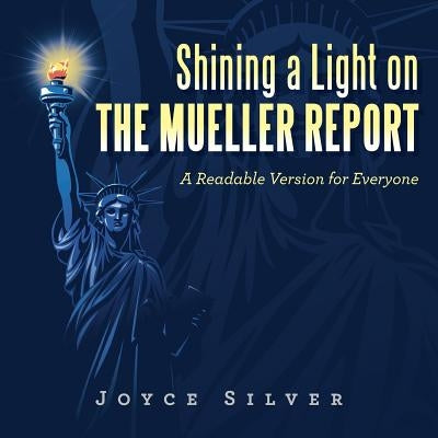 Shining a Light on the Mueller Report: A Readable Version for Everyone by Silver, Joyce