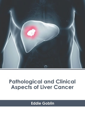 Pathological and Clinical Aspects of Liver Cancer by Goblin, Eddie