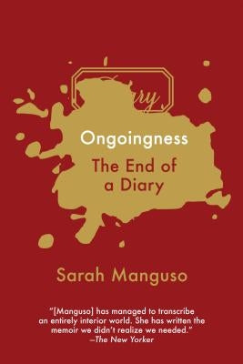 Ongoingness: The End of a Diary by Manguso, Sarah