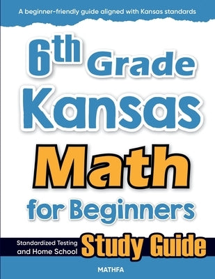 6th Grade Kansas Math for Beginners: Standardized Testing and Home School Study Guide by Eslamian, Hamid
