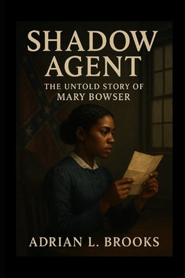 Shadow Agent: The Untold Story of Mary Bowser by Brooks, Adrian L.