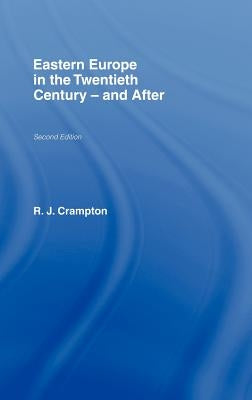 Eastern Europe in the Twentieth Century - And After by Crampton, R. J.