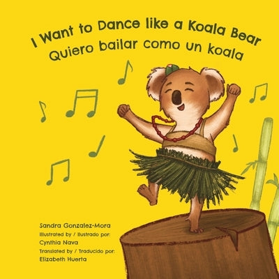 I Want to Dance like a Koala Bear: Quiero bailar como un koala by Gonzalez-Mora, Sandra