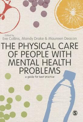 The Physical Care of People with Mental Health Problems: A Guide For Best Practice by Collins, Eve