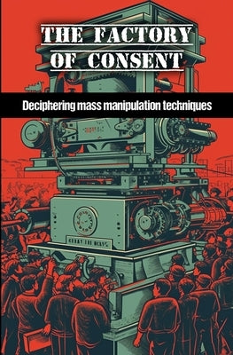 The factory of consent: Deciphering mass manipulation techniques by Pichard, Victor
