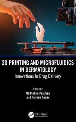 3D Printing and Microfluidics in Dermatology: Innovations in Drug Delivery by Pradhan, Madhulika