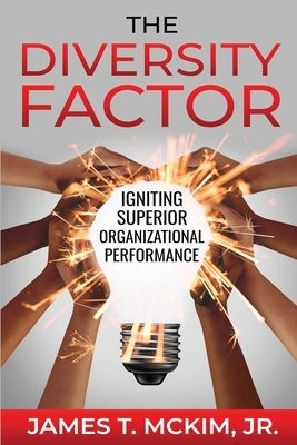 The Diversity Factor: Igniting Superior Organizational Performance by McKim, James T.